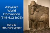 Assyria’s World Domination (745-612 BCE) HST 397 Prof. Marc Cooper.