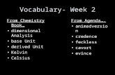 Vocabulary- Week 2 From Chemistry Book… dimensional Analysis base Unit derived Unit Kelvin Celsius From Agenda…. animadversion credence feckless cavort.