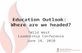 Education Outlook: Where are we headed? “Wild West” Leadership Conference June 18, 2010.