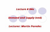 Lecture # 04a Demand and Supply (end) Lecturer: Martin Paredes.