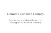 Libraries Enhance Literacy Developing and Using Resources to Support All Kinds of Readers.