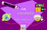 SCIENCE SCIENCE SCIENCE Extra credit!!!!. WARNING!! SOME OF THE THINGS IN HERE ARE MIXED UP!