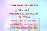 POWER POINT PRESENTATION CSC 134 COMPUTER AND INFORMATION PROCESSING AFIEDA BINTI ABD JALIL (2013720777) FARAH ASHIKIN BINTI SHUKOR (2013996897) NOR ATIKAH.
