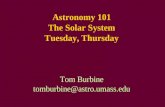 Astronomy 101 The Solar System Tuesday, Thursday Tom Burbine tomburbine@astro.umass.edu.