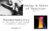 Thermochemistry is the study of heat change in chemical reactions. Chapter 5 Energy & Rates of Reaction Unit 3.