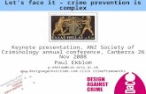 Let’s face it – crime prevention is complex Keynote presentation, ANZ Society of Criminology annual conference, Canberra 26 Nov 2008 Paul Ekblom p.ekblom@csm.arts.ac.uk.