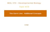 The Germ Line: Additional Concepts Lange BIOL 370 – Developmental Biology Topic #19.