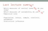 Last lecture summary Which measures of central tendency do you know? Which measures of variability do you know? Empirical rule Population, census, sample,