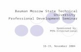 Bauman Moscow State Technical University Professional Development Seminar Sponsored by: PEN-International 18-19, November 2004.
