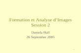 1 Formation et Analyse d’Images Session 2 Daniela Hall 26 September 2005.