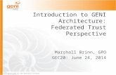 Sponsored by the National Science Foundation Introduction to GENI Architecture: Federated Trust Perspective Marshall Brinn, GPO GEC20: June 24, 2014.