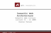 Www.sti-innsbruck.at © Copyright 2008 STI INNSBRUCK  Semantic Web Architecture Semantic Web Lecture Lecture II – xx 2009 Dieter Fensel.