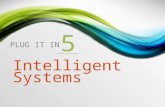 PLUG IT IN 5 Intelligent Systems. 1.Introduction to intelligent systems 2.Expert Systems 3.Neural Networks 4.Fuzzy Logic 5.Genetic Algorithms 6.Intelligent.