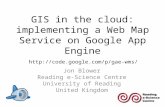 GIS in the cloud: implementing a Web Map Service on Google App Engine Jon Blower Reading e-Science Centre University of Reading United Kingdom