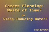 Career Planning: Waste of Time? or Sleep-Inducing Bore??