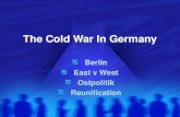 The Cold War In Germany 1. Berlin 2. East v West 3. Ostpolitik 4. Reunification.