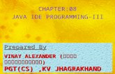 CHAPTER:08 JAVA IDE PROGRAMMING-III Prepared By Prepared By : VINAY ALEXANDER ( विनय अलेक्सजेंड़र ) PGT(CS),KV JHAGRAKHAND.