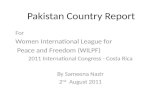 Pakistan Country Report For Women International League for Peace and Freedom (WILPF) 2011 International Congress - Costa Rica By Sameena Nazir 2 nd August.