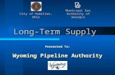 Long-Term Supply Presented To: Wyoming Pipeline Authority Municipal Gas Authority of Georgia City of Hamilton, Ohio.