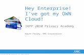 1© Copyright 2010 EMC Corporation. All rights reserved. Hey Enterprise! I’ve got my OWN Cloud! IAPP 2010 Privacy Academy Wayne Pauley, EMC Corporation.