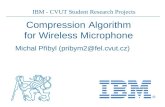 IBM - CVUT Student Research Projects Compression Algorithm for Wireless Microphone Michal Přibyl (pribym2@fel.cvut.cz)