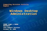 Windows Desktop Administration Andy Lego & Adam Walters Core Support Services October 10, 2006 Computing Division Activity Report.