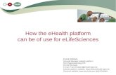 How the eHealth platform can be of use for eLifeSciences Frank Robben General Manager eHealth platform Sint-Pieterssteenweg 375 B-1040 Brussels E-mail: