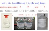 Unit 11: Equilibrium / Acids and Bases reversible reaction: R P and R P Acid dissociation is a reversible reaction. H 2 SO 4 2 H + + SO 4 2–