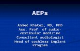AEPs Ahmed Khater, MD, PhD Ass. Prof. of audio-vestibular medicine Consultant audiologist Head of cochlear implant Program.