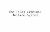 The Texas Criminal Justice System. This section focuses specifically on the criminal justice system in the state of Texas. This takes us through several.
