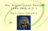 The Anglo-Saxon Period (449-1066 A.D.) Anglo-Saxon England & Beowulf.