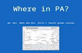 Where in PA? By: Mrs. Mark and Mrs. Ellis’s fourth grade classes.