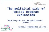 The political side of social program evaluation Ministry of Social Development MEXICO Gonzalo Hernández Licona.
