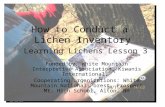 How to Conduct a Lichen Inventory Learning Lichens Lesson 3 Funded by: White Mountain Interpretive Association, Kiwanis International, Cooperating organizations: