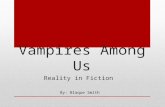 Vampires Among Us Reality in Fiction By: Blaque Smith.