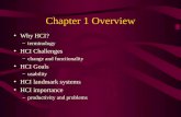 Chapter 1 Overview Why HCI? –terminology HCI Challenges –change and functionality HCI Goals –usability HCI landmark systems HCI importance –productivity.