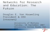 Networks for Research and Education: The Future Douglas E. Van Houweling President & CEO Internet2 University of Montana Tuesday, 18 September 2007 University.