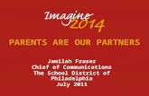 PARENTS ARE OUR PARTNERS Jamilah Fraser Chief of Communications The School District of Philadelphia July 2011.