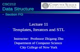 CSC212 Data Structure - Section FG Lecture 11 Templates, Iterators and STL Instructor: Professor Zhigang Zhu Department of Computer Science City College.