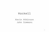 1 Haskell Kevin Atkinson John Simmons. 2 Contents Introduction Type System Variables Functions Module System I/O Conclusions