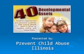 Presented by: Prevent Child Abuse Illinois. ♥ Private non-profit started in 1990 ♥ Chapter of Prevent Child Abuse America ♥ Primarily focus on public.