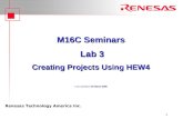 Renesas Technology America Inc. 1 M16C Seminars Lab 3 Creating Projects Using HEW4 14 March 2005 M16C Seminars Lab 3 Creating Projects Using HEW4 Last.
