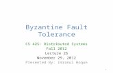 Byzantine Fault Tolerance CS 425: Distributed Systems Fall 2012 Lecture 26 November 29, 2012 Presented By: Imranul Hoque 1.