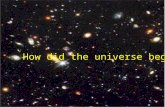How did the universe begin?. How do we know? Doppler Shift Lower pitched, longer wavelength Higher pitched, shorter wavelength