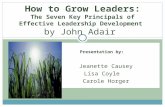 Presentation by: Jeanette Causey Lisa Coyle Carole Horger How to Grow Leaders: The Seven Key Principals of Effective Leadership Development by John Adair.