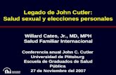 Legado de John Cutler: Salud sexual y elecciones personales Willard Cates, Jr., MD, MPH Salud Familiar Internacional Conferencia anual John C. Cutler Universidad.