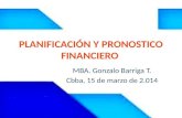 PLANIFICACIÓN Y PRONOSTICO FINANCIERO MBA. Gonzalo Barriga T. Cbba, 15 de marzo de 2.014.