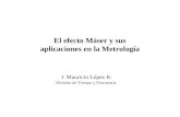 El efecto Máser y sus aplicaciones en la Metrología J. Mauricio López R. División de Tiempo y Frecuencia.
