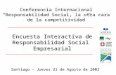 Encuesta Interactiva de Responsabilidad Social Empresarial Santiago – Jueves 21 de Agosto de 2003 Conferencia Internacional “Responsabilidad Social, la.