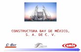 1 CONSTRUCTORA BAY DE MÉXICO, S. A. DE C. V. 2 C0NSTRUCTORA BAY DE MEXICO S.A. DE C.V. P r e s e n t a c i ó n C M I C.